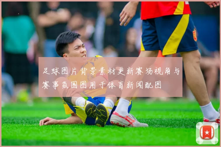 足球图片背景素材更新赛场视角与赛事氛围图用于体育新闻配图
