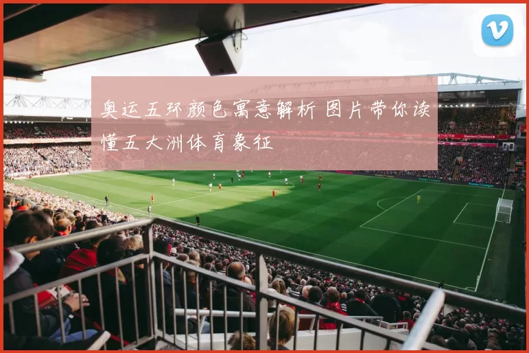 奥运五环颜色寓意解析 图片带你读懂五大洲体育象征