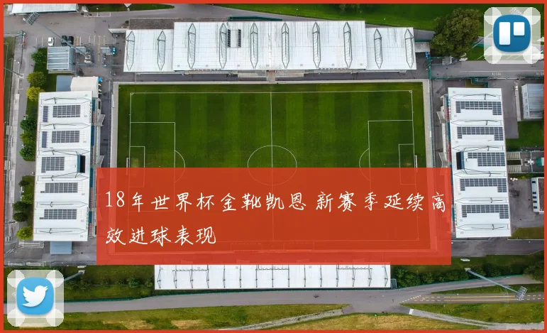 18年世界杯金靴凯恩 新赛季延续高效进球表现