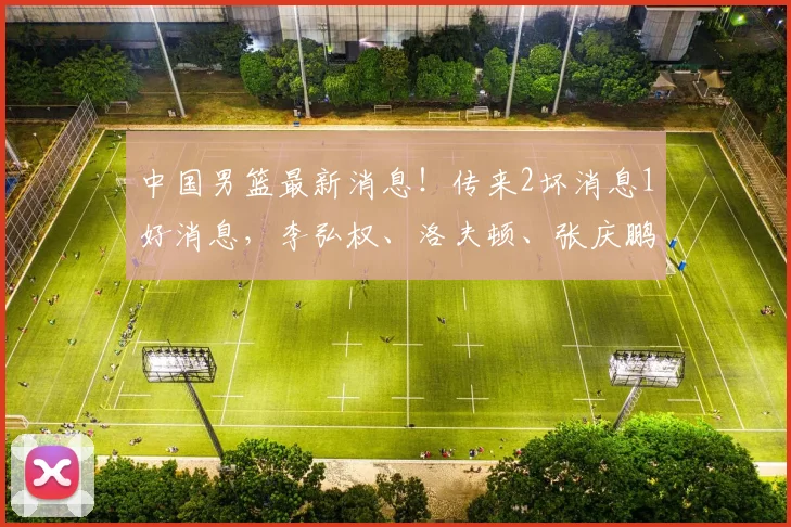 中国男篮最新消息！传来2坏消息1好消息，李弘权、洛夫顿、张庆鹏