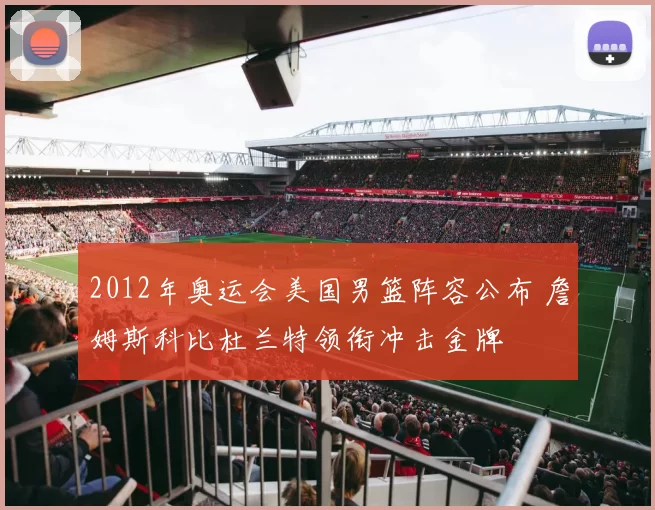 2012年奥运会美国男篮阵容公布 詹姆斯科比杜兰特领衔冲击金牌